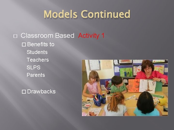 Models Continued � Classroom Based Activity 1 � Benefits to Students Teachers SLPS Parents