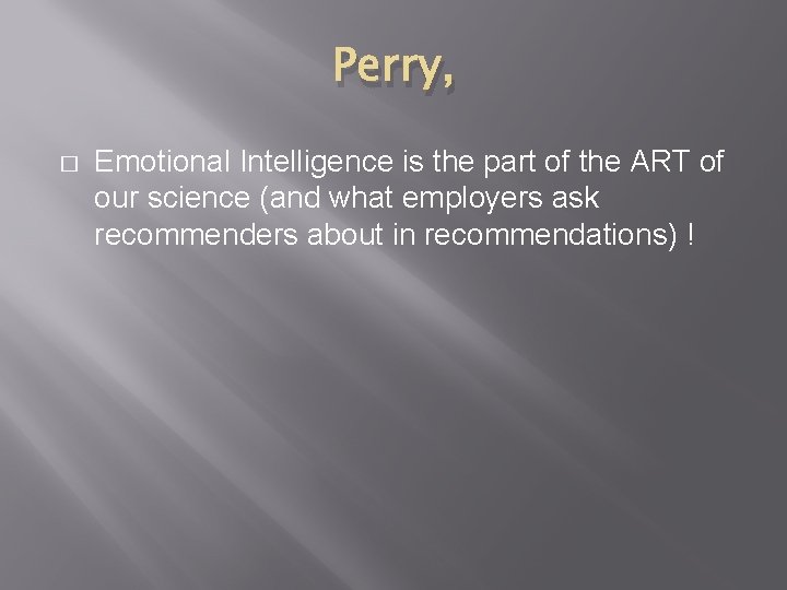 Perry, � Emotional Intelligence is the part of the ART of our science (and