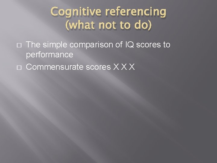Cognitive referencing (what not to do) � � The simple comparison of IQ scores
