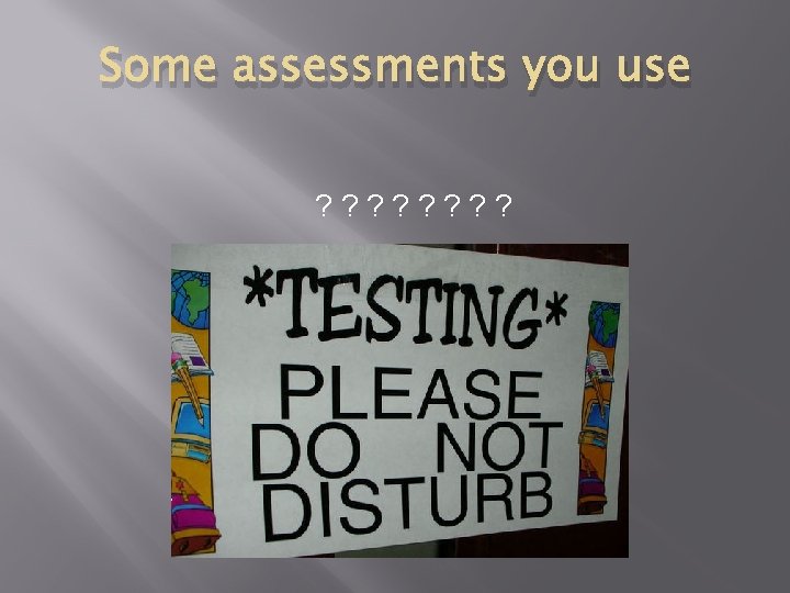 Some assessments you use ? ? ? ? 