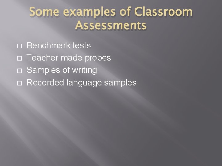 Some examples of Classroom Assessments � � Benchmark tests Teacher made probes Samples of