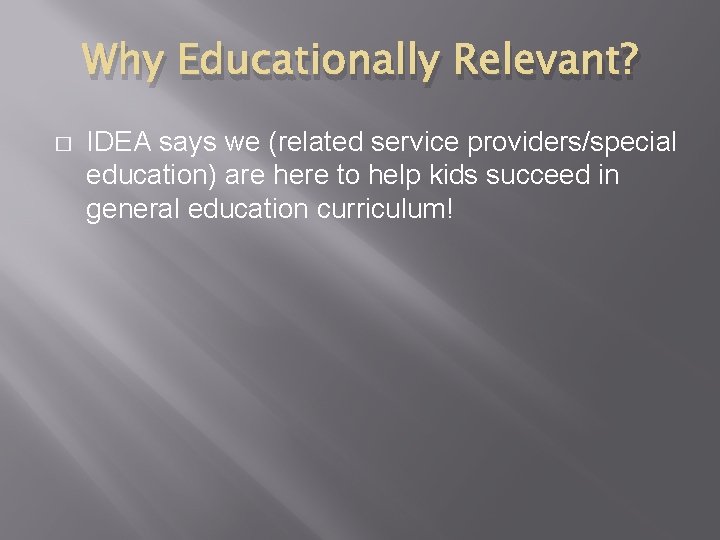 Why Educationally Relevant? � IDEA says we (related service providers/special education) are here to