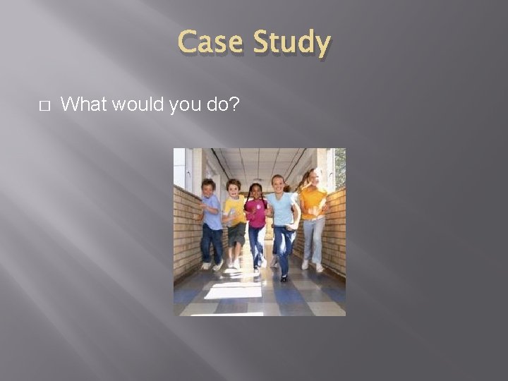 Case Study � What would you do? 
