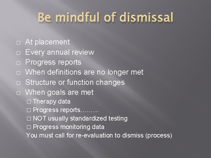 Be mindful of dismissal � � � At placement Every annual review Progress reports