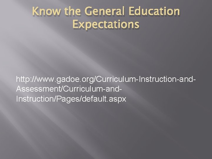 Know the General Education Expectations http: //www. gadoe. org/Curriculum-Instruction-and. Assessment/Curriculum-and. Instruction/Pages/default. aspx 