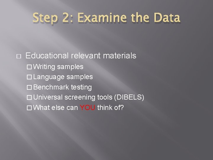 Step 2: Examine the Data � Educational relevant materials � Writing samples � Language