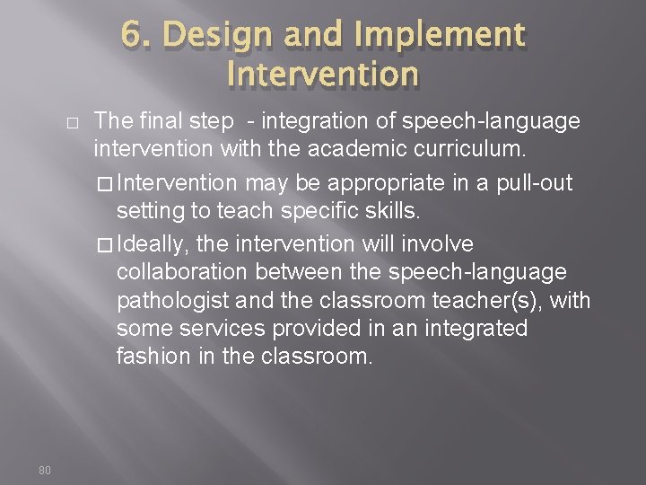 6. Design and Implement Intervention � 80 The final step - integration of speech-language