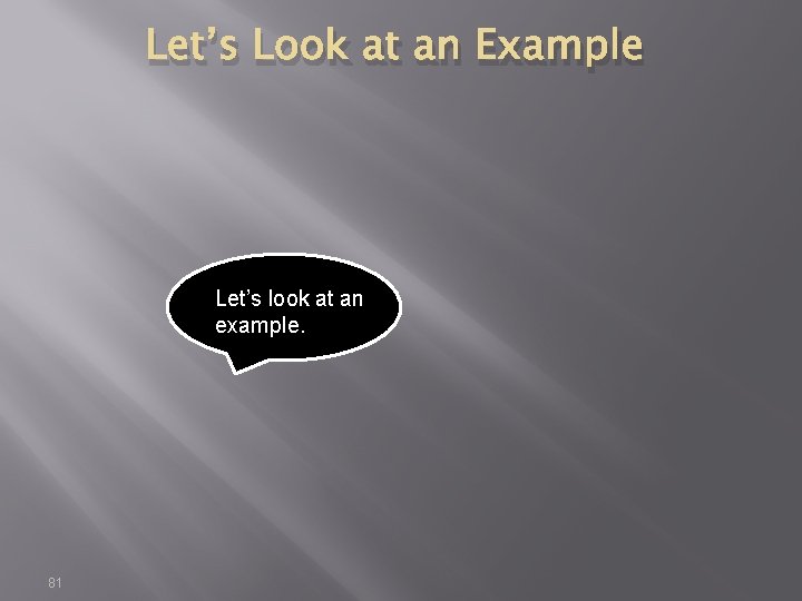 Let’s Look at an Example Let’s look at an example. 81 