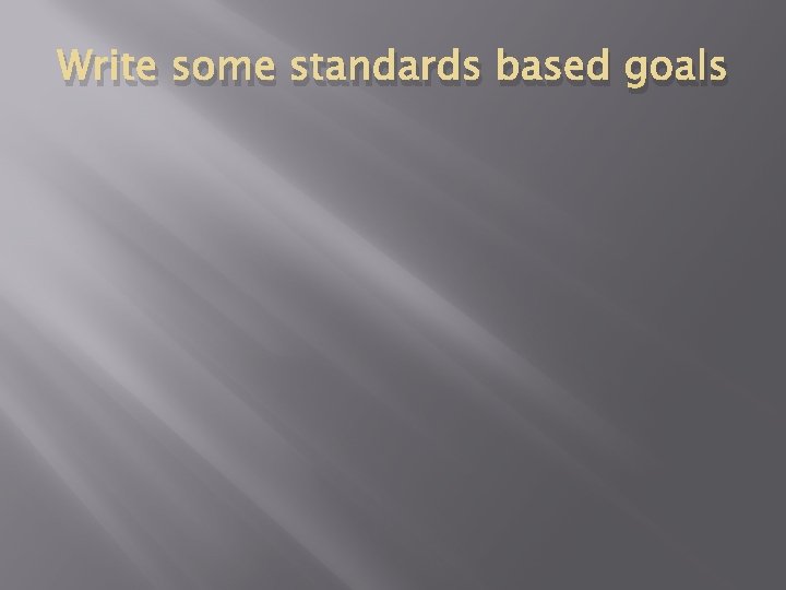 Write some standards based goals 