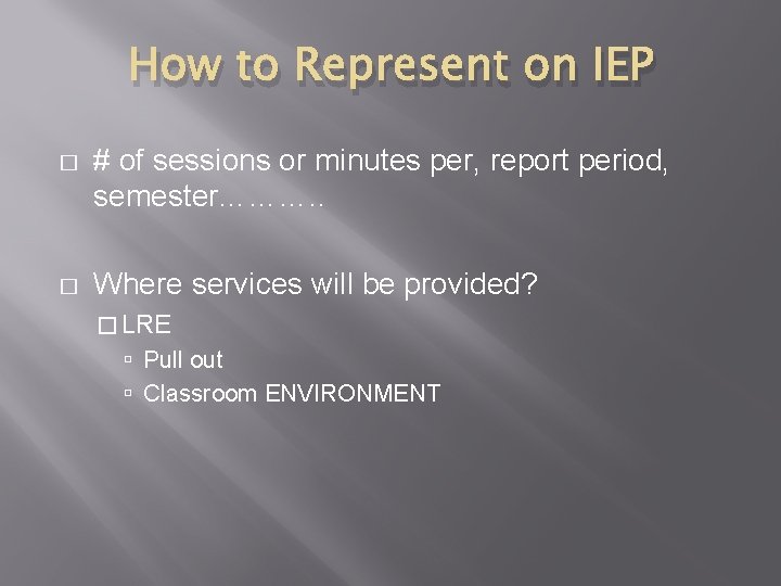 How to Represent on IEP � # of sessions or minutes per, report period,