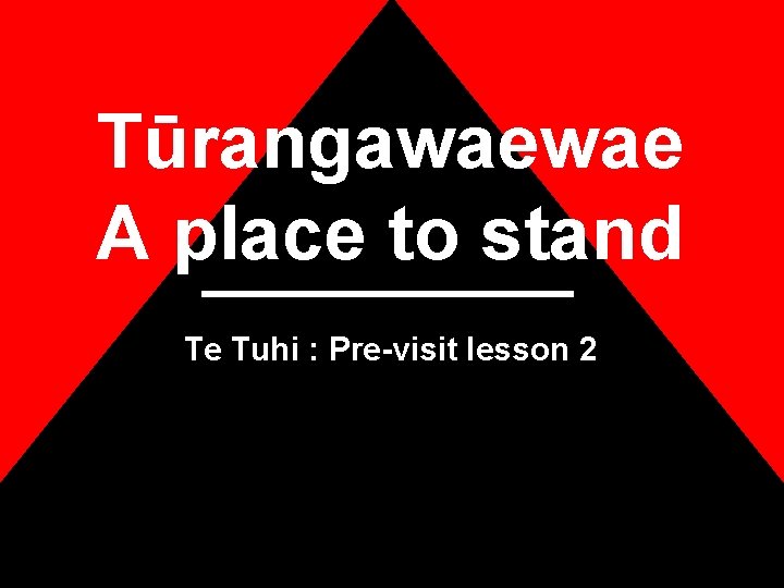 Tūrangawaewae A place to stand Te Tuhi : Pre-visit lesson 2 