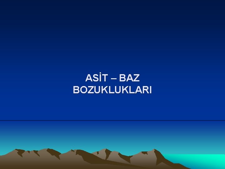 ASİT – BAZ BOZUKLUKLARI 