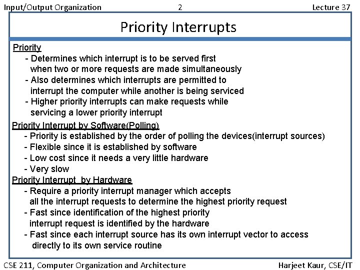Input/Output Organization 2 Lecture 37 Priority Interrupts Priority - Determines which interrupt is to