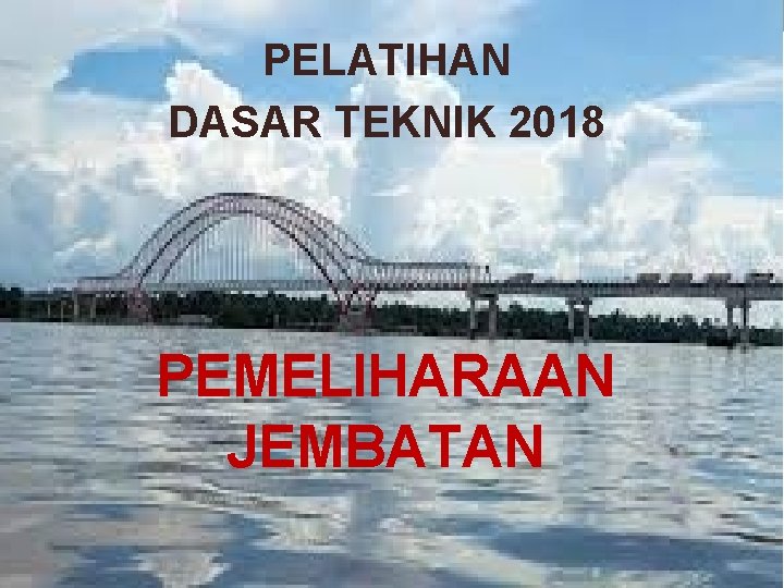 PELATIHAN DASAR TEKNIK 2018 PEMELIHARAAN JEMBATAN 