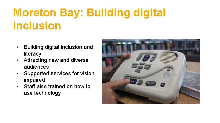 Moreton Bay: Building digital inclusion • Building digital inclusion and literacy • Attracting new
