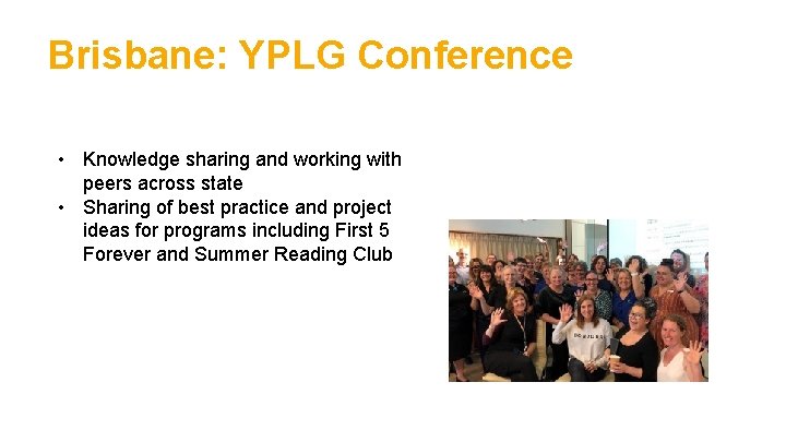 Brisbane: YPLG Conference • Knowledge sharing and working with peers across state • Sharing