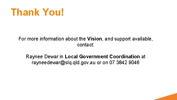 Thank You! For more information about the Vision, and support available, contact: Raynee Dewar
