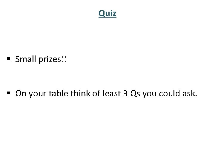 Quiz § Small prizes!! § On your table think of least 3 Qs you