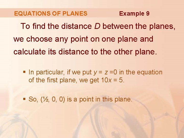 EQUATIONS OF PLANES Example 9 To find the distance D between the planes, we