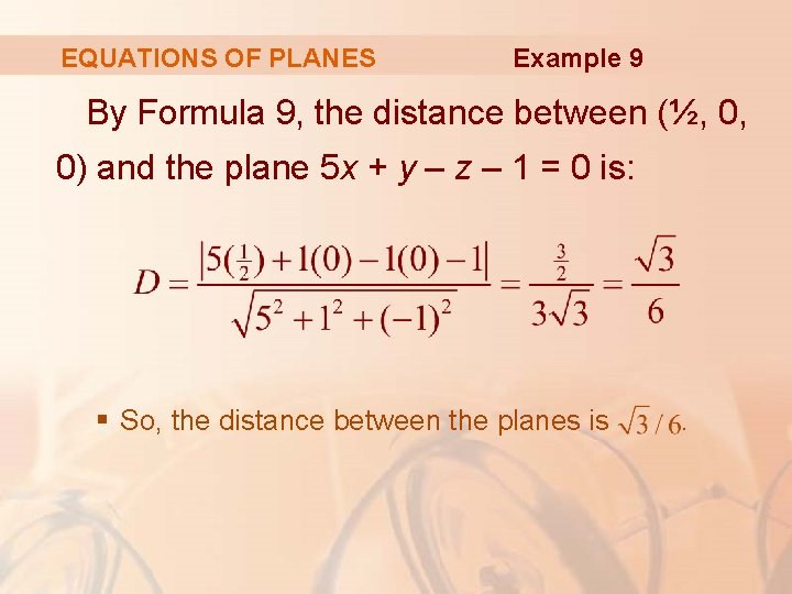 EQUATIONS OF PLANES Example 9 By Formula 9, the distance between (½, 0, 0)