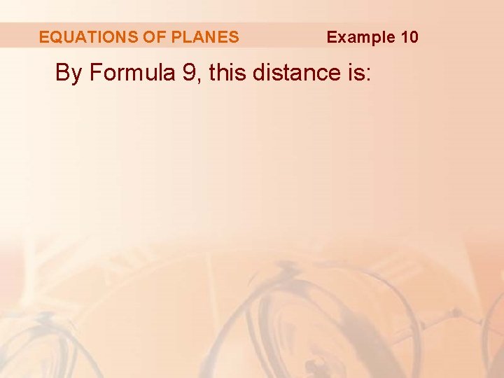 EQUATIONS OF PLANES Example 10 By Formula 9, this distance is: 