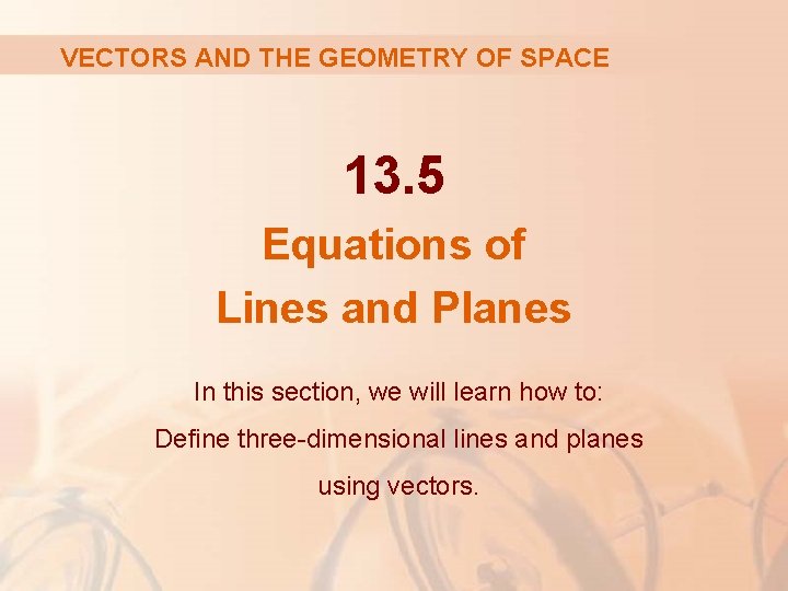 VECTORS AND THE GEOMETRY OF SPACE 13. 5 Equations of Lines and Planes In