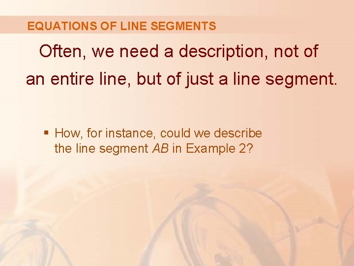 EQUATIONS OF LINE SEGMENTS Often, we need a description, not of an entire line,