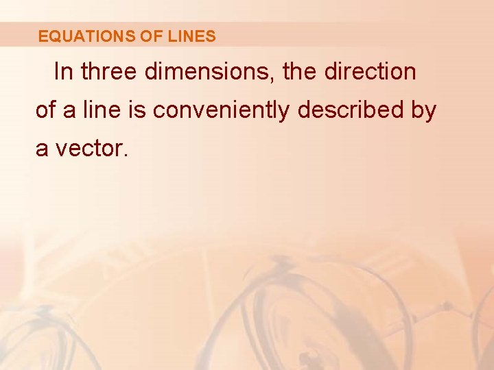 EQUATIONS OF LINES In three dimensions, the direction of a line is conveniently described