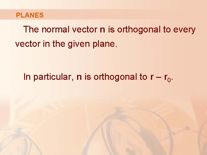 PLANES The normal vector n is orthogonal to every vector in the given plane.