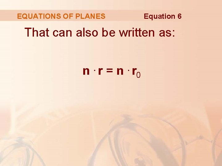 EQUATIONS OF PLANES Equation 6 That can also be written as: n. r =