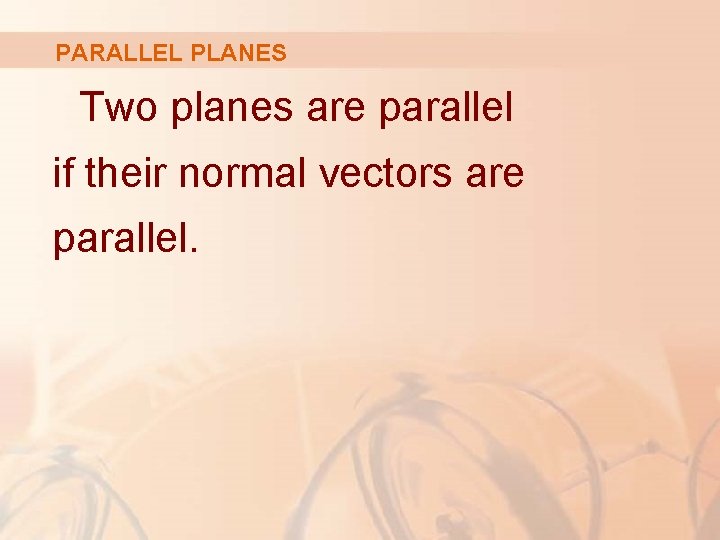 PARALLEL PLANES Two planes are parallel if their normal vectors are parallel. 