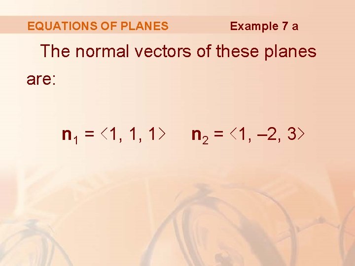 EQUATIONS OF PLANES Example 7 a The normal vectors of these planes are: n