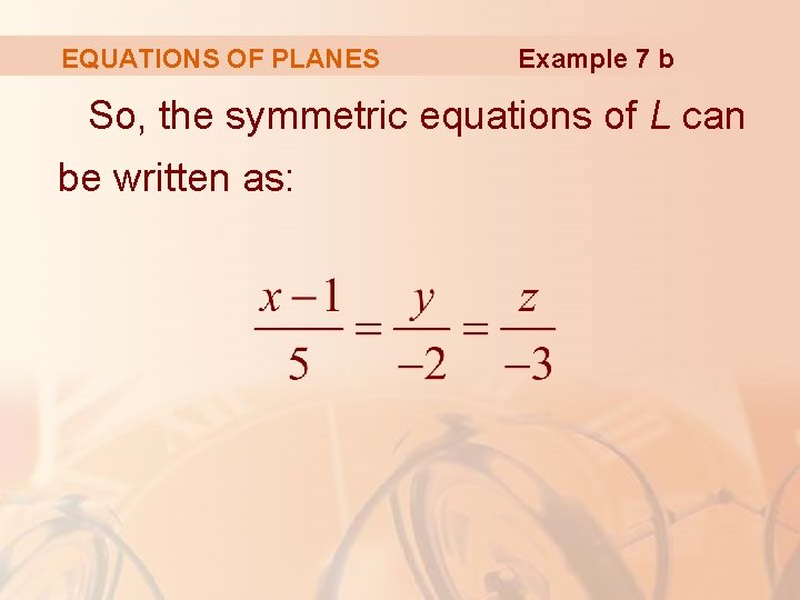 EQUATIONS OF PLANES Example 7 b So, the symmetric equations of L can be