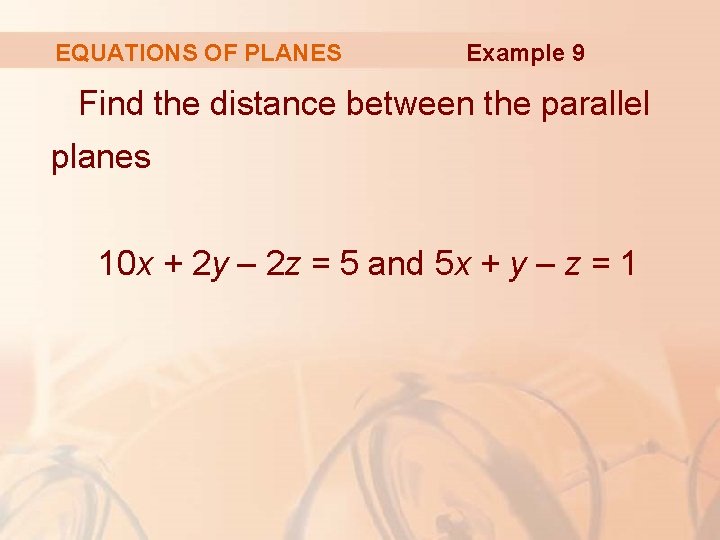 EQUATIONS OF PLANES Example 9 Find the distance between the parallel planes 10 x