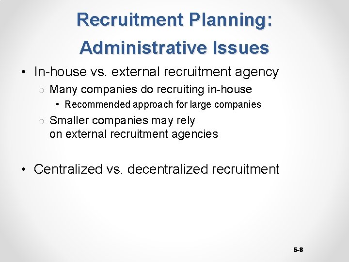 Recruitment Planning: Administrative Issues • In-house vs. external recruitment agency o Many companies do