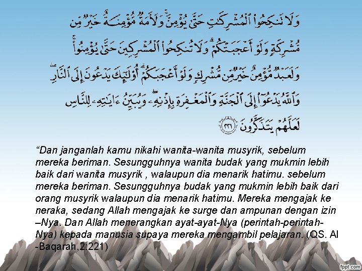 “Dan janganlah kamu nikahi wanita-wanita musyrik, sebelum mereka beriman. Sesungguhnya wanita budak yang mukmin