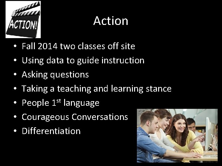 Action • • Fall 2014 two classes off site Using data to guide instruction