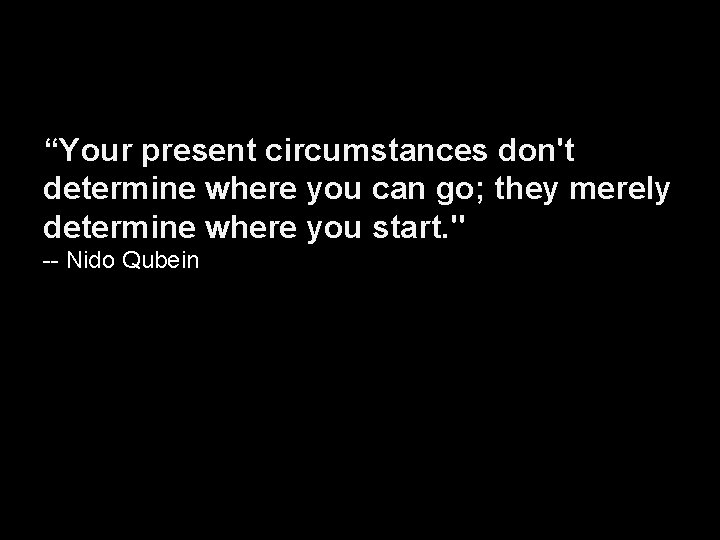 “Your present circumstances don't determine where you can go; they merely determine where you