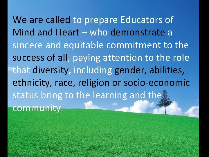 We are called to prepare Educators of Mind and Heart – who demonstrate a