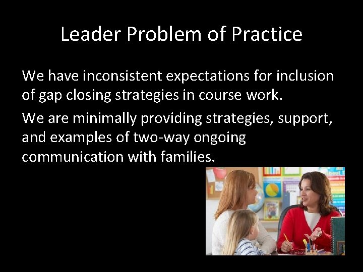 Leader Problem of Practice We have inconsistent expectations for inclusion of gap closing strategies