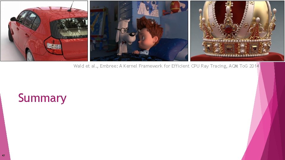 Wald et al. , Embree: A Kernel Framework for Efficient CPU Ray Tracing, ACM Wald et al. , Embree: A Kernel Framework for Efficient CPU Ray Tracing, ACM