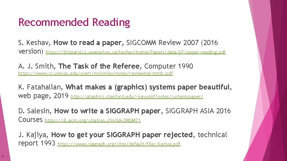 Recommended Reading S. Keshav, How to read a paper, SIGCOMM Review 2007 (2016 version) Recommended Reading S. Keshav, How to read a paper, SIGCOMM Review 2007 (2016 version)