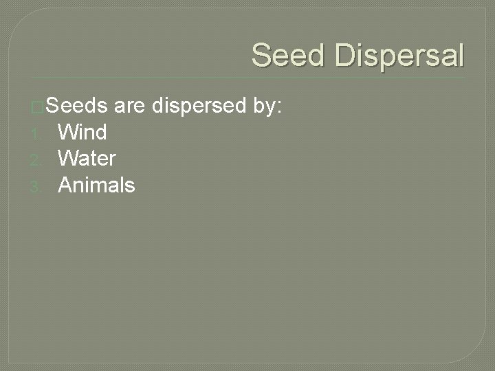 Seed Dispersal �Seeds 1. 2. 3. are dispersed by: Wind Water Animals 