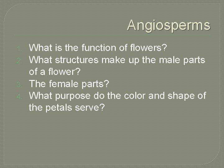 Angiosperms 1. 2. 3. 4. What is the function of flowers? What structures make