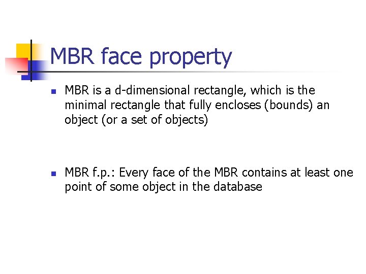 MBR face property n n MBR is a d-dimensional rectangle, which is the minimal