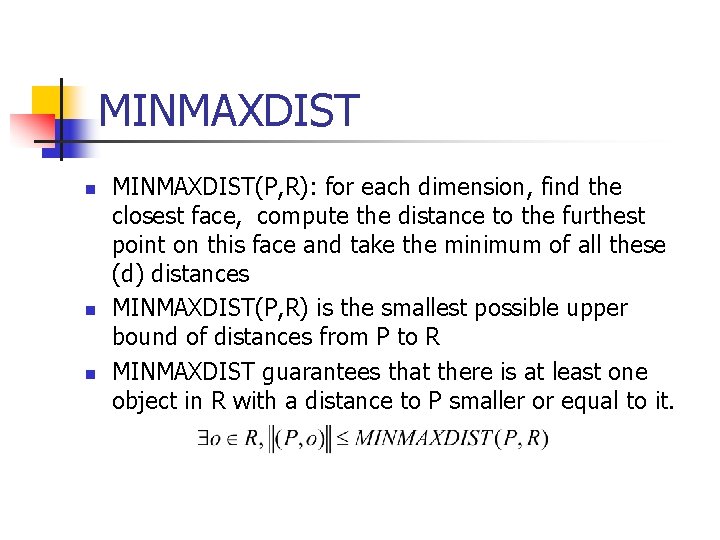 MINMAXDIST n n n MINMAXDIST(P, R): for each dimension, find the closest face, compute