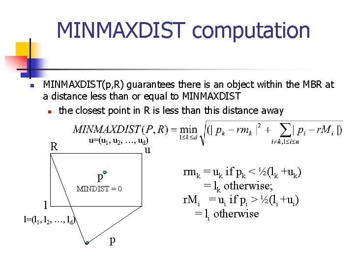 MINMAXDIST computation n MINMAXDIST(p, R) guarantees there is an object within the MBR at