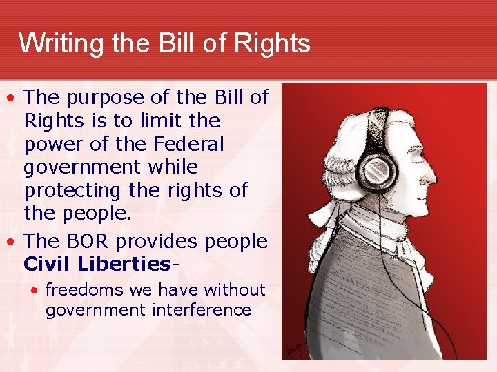Writing the Bill of Rights • The purpose of the Bill of Rights is