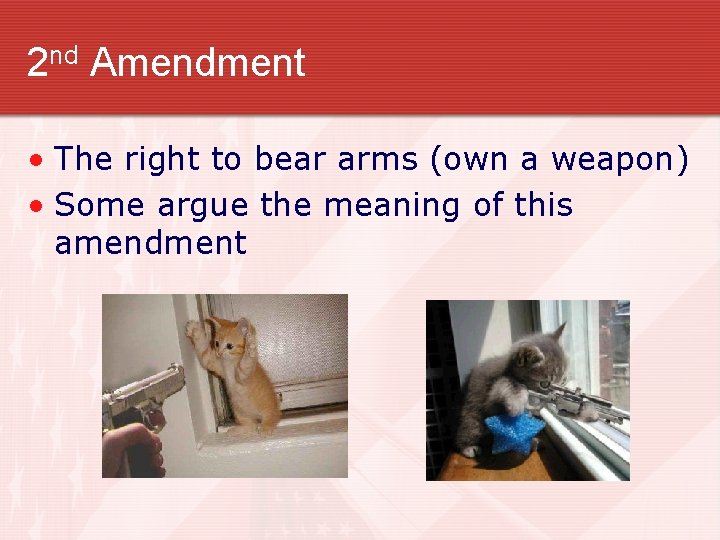 2 nd Amendment • The right to bear arms (own a weapon) • Some