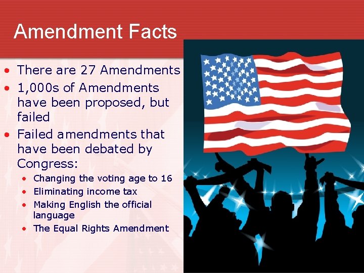 Amendment Facts • There are 27 Amendments • 1, 000 s of Amendments have